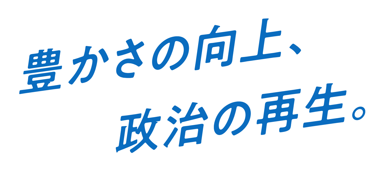 豊かさの向上、政治の再生。